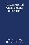 Geschlechts-, Namen- und Wappensagen des Adels Deutscher Nation.: Originalausgabe von 1876