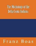 The Mythology of the Bella Coola Indians: The original edition of 1898