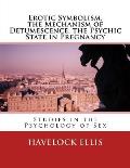 Erotic Symbolism, the Mechanism of Detumescence, the Psychic State in Pregnancy: Studies in the Psychology of Sex