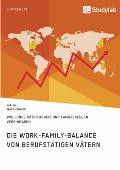 Die Work-Family-Balance von berufst?tigen V?tern. Wie junge V?ter Arbeit und Familienleben vereinbaren