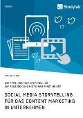Social Media Storytelling f?r das Content Marketing in Unternehmen. Wie erfolgreiches Storytelling auf Facebook und Instagram funktioniert