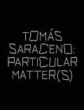 Tom?s Saraceno: Particular Matter(s)
