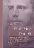 Kronprinz Rudolf: Rudolf von ?sterreich-Ungarn, Sohn von Kaiser Franz Joseph I. und Kaiserin Elisabeth (Sissi): Die Trag?die eines sinke