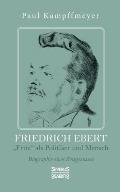Friedrich Ebert: Fritz als Politiker und Mensch. Biographie eines Zeitgenossen