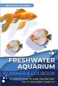 Freshwater Aquarium Planner & Logbook A Little Planner to Help You Maintain Your Freshwater Aquarium