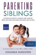 Parenting Siblings: Guidebook for all Parents and Families who are Expecting new Brothers and Sisters - Bringing up Children as a Team, Wi