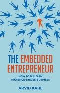 The Embedded Entrepreneur: How to Build an Audience-Driven Business