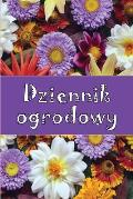 Dziennik ogrodowy: Codzienny opiekun ogrodu wewnętrznego i zewnętrznego dla początkujących i zapalonych ogrodnik?w, k