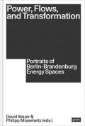 Power, Flows, and Transformation: Portraits of Berlin-Brandenburg Energy Spaces