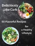 Deliciously Low Carb: Enjoy the Flavorful Journey to a Healthier You with 50 Deliciously Low Carb Recipes