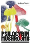 Psilocybin Mushrooms: The Complete Step-by-Step Guide to Growing and Using Psychedelic Magic Mushrooms and Discover Benefits and Side Effect