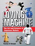 Loving the Machine The Art & Science of Japanese Robots