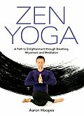Zen Yoga A Path to Enlightenment Through Breathing Movement & Meditation