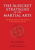 36 Secret Strategies of the Martial Arts The Classic Chinese Guide for Success in War Business & Life