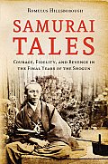 Samurai Tales Courage Fidelity & Revenge in the Final Years of the Shogun