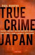 True Crime Japan Thieves Rascals Killers & Dope Heads True Stories From a Japanese Courtroom