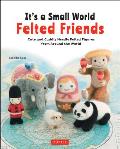 It's a Small World Felted Friends by Sachiko Susa: Cute and Cuddly Needle Felted Figures from Around the World