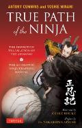 True Path of the Ninja The Definitive Translation of the Shoninki The Authentic Ninja Training Manual