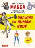How to Create Manga Drawing the Human Body The Ultimate Bible for Beginning Artists with over 1500 Illustrations