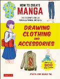 How to Create Manga Drawing Clothing & Accessories The Ultimate Bible for Beginning Artists with over 900 Illustrations