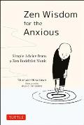 Zen Wisdom for the Anxious Simple Advice from a Zen Buddhist Monk
