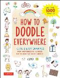 How to Doodle Everywhere Cute & Easy Drawings for Notebooks Cards Gifts & So Much More