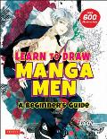 Learn to Draw Manga Men A Beginners Guide With Over 600 Illustrations