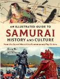 Illustrated Guide to Samurai History & Culture From the Age of Musashi to Contemporary Pop Culture