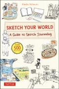 Sketch Your World A Guide to Sketch Journaling Over 500 illustrations