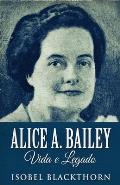 Alice A. Bailey, Vida e Legado