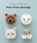 Pom Pom Animals 45 Easy & Adorable Projects Made from Wool