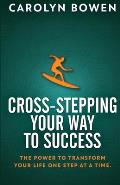 Cross-Stepping Your Way To Success: The Power to Transform Your Life One Step at a Time!
