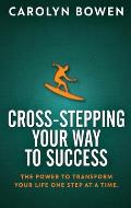 Cross-Stepping Your Way To Success: The Power to Transform Your Life One Step at a Time!