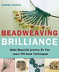 Beadweaving Brilliance Make Beautiful Jewelry as You Learn Off Loom Techniques