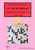 Elementary Go Series Volume 1 In The Beginning the Opening in the Game of Go