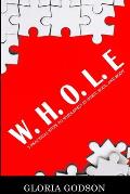 W.H.O.L.E: 5 Practical Steps To Wholeness in Spirit, Soul, and Body