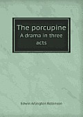 The Porcupine a Drama in Three Acts