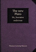 The New Plato Or, Socrates Redivivus