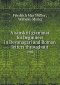 A Sanskrit Grammar for Beginners in Devanagari and Roman Letters Throughout 1908