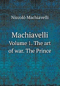 Machiavelli Volume 1. the Art of War. the Prince