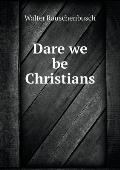 Dare We Be Christians