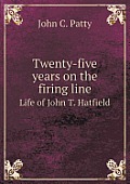 Twenty-Five Years on the Firing Line Life of John T. Hatfield