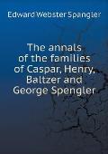 The Annals of the Families of Caspar, Henry, Baltzer and George Spengler