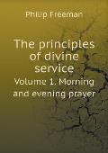 The Principles of Divine Service Volume 1. Morning and Evening Prayer