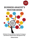 Business Analyst's Mentor Book: With Best Practice Business Analysis Techniques and Software Requirements Management Tips