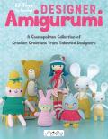 Designer Amigurumi A Cosmopolitan Collection of Crochet Creations from Talented Designers