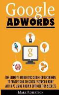 Google Adwords: The Ultimate Marketing Guide For Beginners To Advertising On Google Search Engine With Ppc Using Proven Optimization S