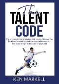 The Talent Code: The Ultimate Guide to Talented Kids Secrets, Discover the Best Practices and Methods on How to Discover the Talent and