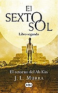 El Retorno de Ah Kin El Sexto Sol II The Sixth Sun Second Book