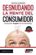 Desnudando La Mente del Consumidor: Consumer Insights En El Marketing / Undressing the Consumer's Mind: Consumer Insights in Marketing